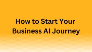 How to Start Your Business AI Journey