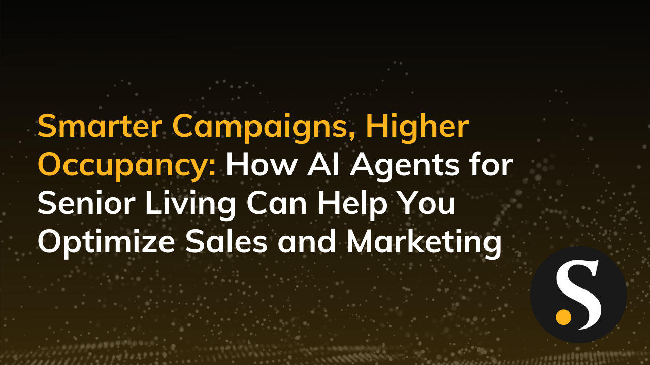 Smarter Campaigns, Higher Occupancy: How AI Agents for Senior Living Can Help You Optimize Sales and Marketing