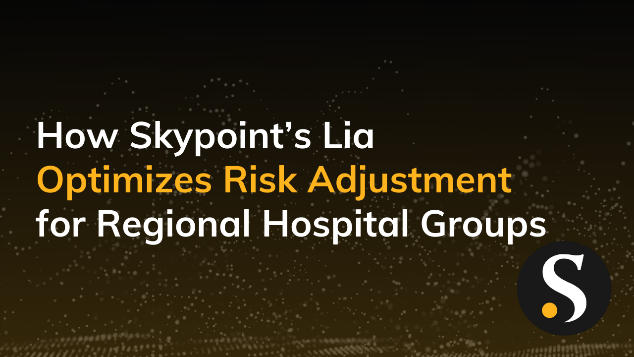 How Skypoint’s Lia Optimizes Risk Adjustment for Regional Hospital Groups