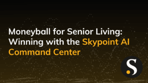 Moneyball for Senior Living: Winning with the Skypoint AI Command Center